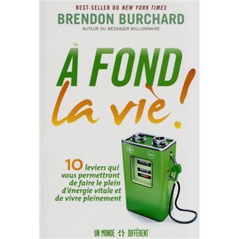 A fond la vie : 10 leviers qui vous permettront de faire le plein d’énergie vitale et de vivre pleinement - Brendon Burchard