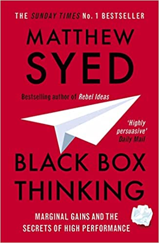 Black box thinking : Marginal gains and the secrets of high performance - Matthew Syed