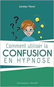 Comment utiliser la confusion en hypnose - Jordan Verot