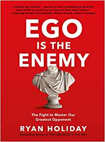 Ego is the enemy : The fight to master our greatest opponent - Ryan Holiday