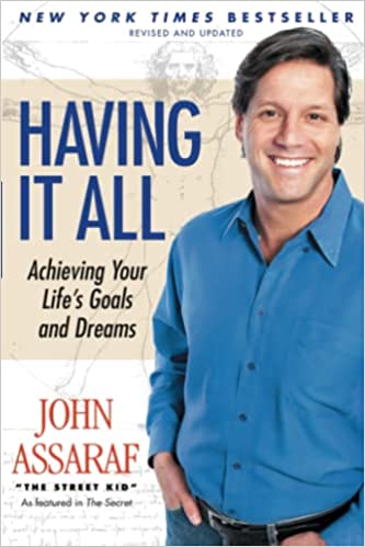 Having it all : Achieving your life’s goals and dreams - John Assaraf