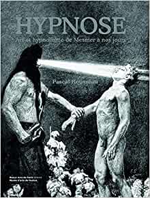 Hypnose: art et hypnotisme de Mesmer à nos jours - Pascal Roussot