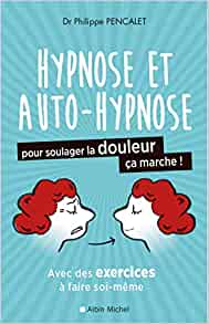 Hypnose et auto-hypnose pour soulager la douleur, ça marche ! - Dr Philippe Pencalet