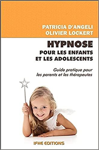 Hypnose pour les enfants et les adolescents: guide pratique pour les parents et les thérapeutes - Olivier Lockert