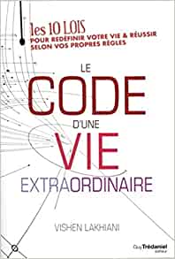 Le code d’une vie extraordinaire - Vishen Lakhiani