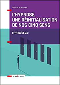 L'hypnose, une réinitialisation de nos cinq sens, vers l'hypnose 2.0 - Gaston Brosseau