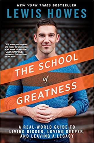 The school of greatness : A real-world change guide to live bigger, loving deeper and leaving a legacy - Lewis Howes