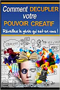 Comment décupler votre créativité : Réveillez le génie qui est en vous - Sébastien Chambers